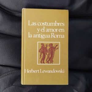 Las costumbres y el amor en la antigua Roma.Una aproximación a las formas de comportamiento en la Antigüedad, de Herbert Lewandowski