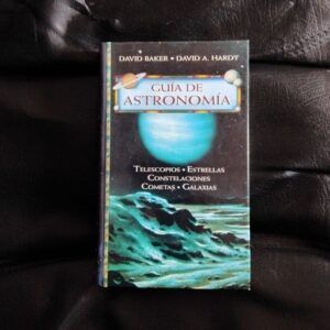 Guía de astronomía. Telescopios - Estrellas - Constelaciones - Cometas - Galaxias, de David Baker David A. Hardy