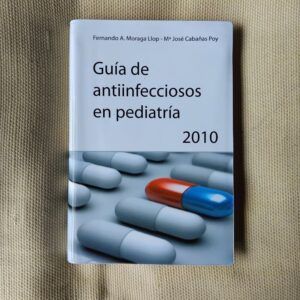 Guía de antiinfecciosos en pediatria 2010, de Fernando A. Moraga Llop y Mª José Cabañas Poy