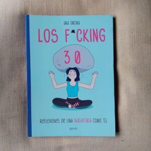 Los f*cking 30. Reflexiones de una inadaptada como tú, de Ana Oncina