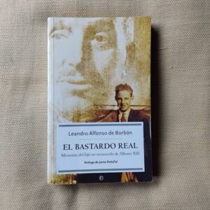 El bastardo real. Memorias del hijo no reconocido de Alfonso XIII, de Leandro Alfonso de Borbón