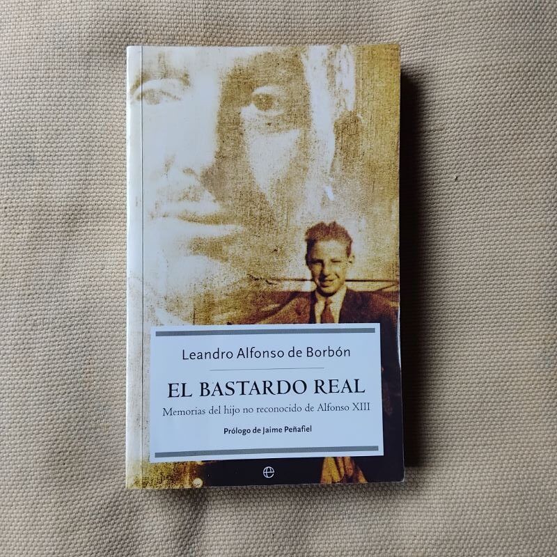 El bastardo real. Memorias del hijo no reconocido de Alfonso XIII, de Leandro Alfonso de Borbón