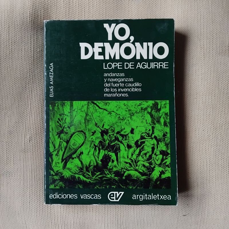 Yo, demonio. Lope de Aguirre. Andanzas y naveganzas del fuerte caudillo de los invencibles marañones de Elías Amezaga