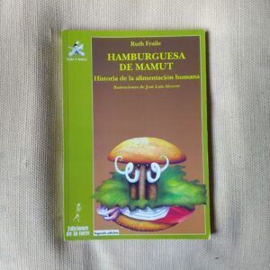 Hamburguesa de mamut. Historia de la alimentación humana, de Ruth Fraile