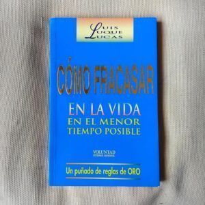 Cómo fracasar en la vida en el menor tiempo posible. Un puñado de reglas de oro, de Luis Luque Lucas