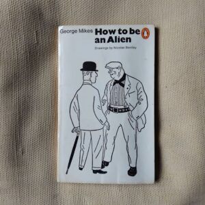 How to Be an Alien. A Handbook for Beginners and Advanced Pupils, by George Mikes. Drawings by Nicolas Bentley