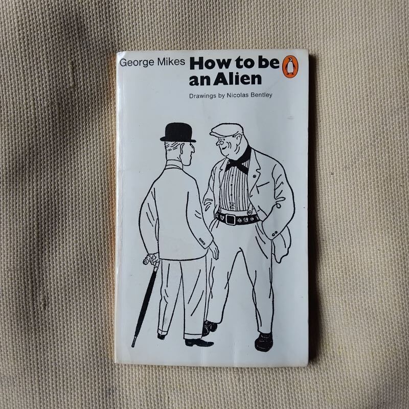 How to Be an Alien. A Handbook for Beginners and Advanced Pupils, by George Mikes. Drawings by Nicolas Bentley