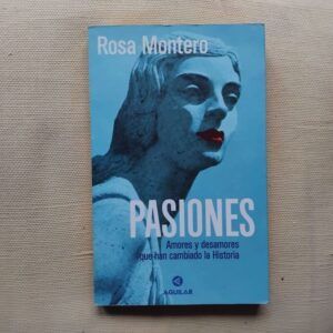 Pasiones. Amores y desamores que han cambiado la historia, de Rosa Montero