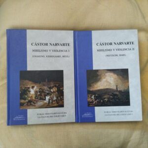 Nihilismo y violencia. Ensayos sobre filosofía contemporánea, tomos I (Unamuno, Kierkegaard, Hegel) y II (Nietzsche, Marx), de Cástor Narvarte
