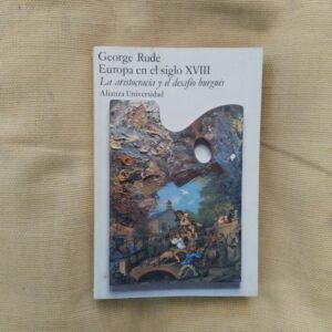 Europa en el siglo XVIII. La aristocracia y el desafío burgués, de George Rudé