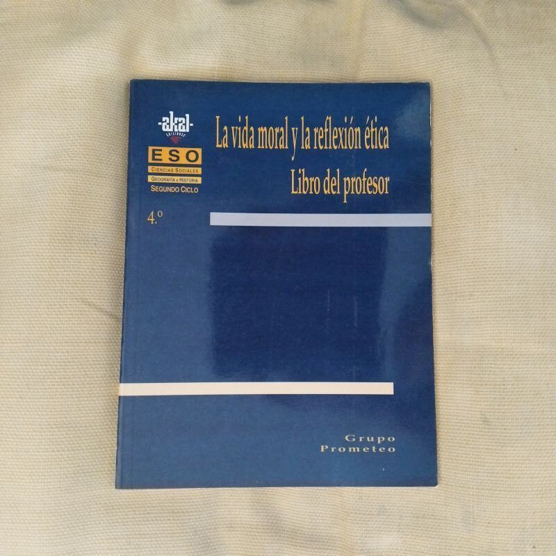 La vida moral y la reflexión ética. (4º ESO). Libro del profesor