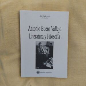 Antonio Buero Vallejo: literatura y filosofía. Ana María Leyra (coordinadora)