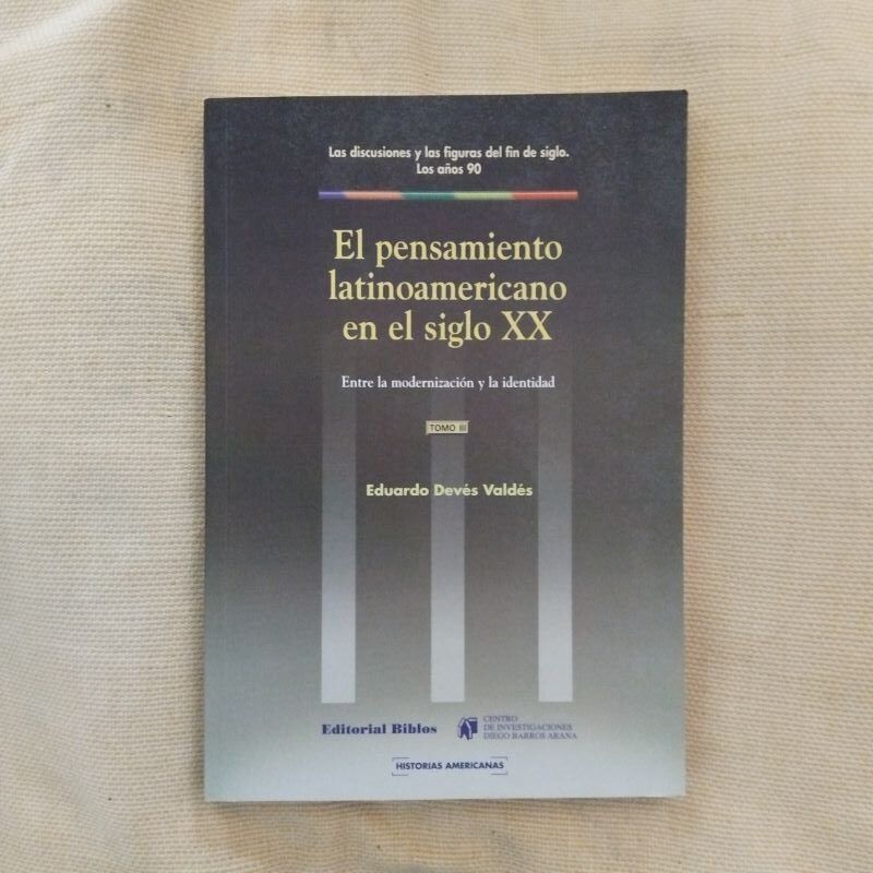 El pensamiento latinoamericano en el siglo XX. Entre la modernización y la identidad, tomo III. Las discusiones y las figuras de fin de siglo. Los años 90, de Eduardo Devés Valdés