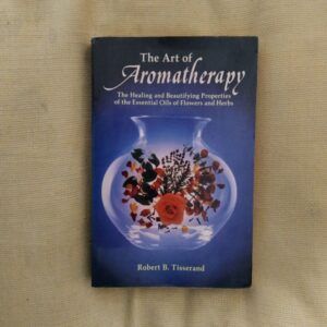 The Art of Aromatherapy: The Healing and Beautifying Properties of the Essential Oils of Flowers and Herbs, by Robert B. Tisserand