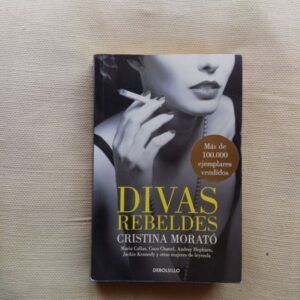 Divas rebeldes (Maria Callas, Coco Chanel, Audrey Hepburn, Jackie Kennedy y otras mujeres de leyenda), de Cristina Morató