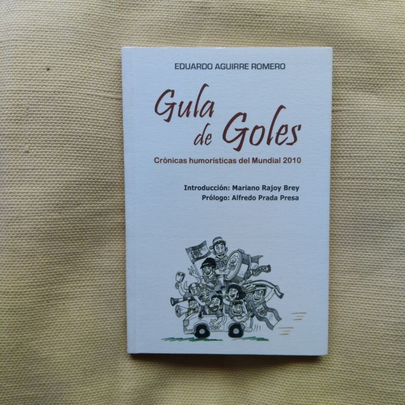Gula de goles. Crónicas humorísticas del Mundial 2010, de Eduardo Aguirre Romero