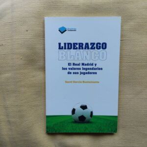 Liderazgo blanco. El Real Madrid y los valores legendarios de sus jugadores, de Santi García Bustamante