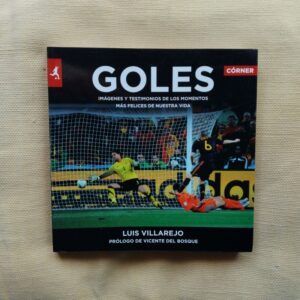 Goles. Imágenes y testimonios de los momentos más felices de nuestra vida, de Luis Villarejo