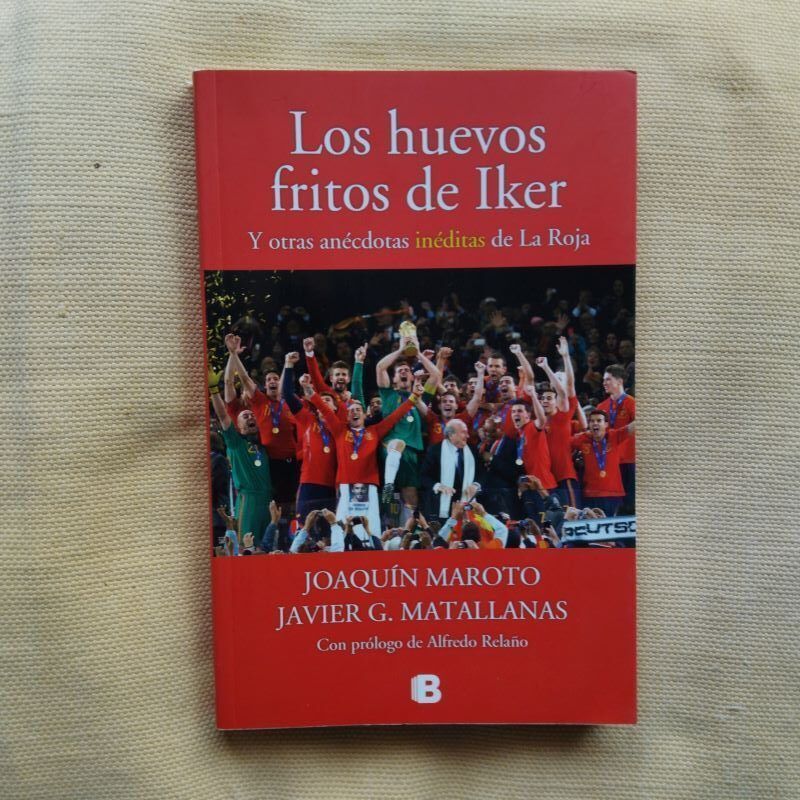 Los huevos fritos de Iker y otras anécdotas inéditas de La Roja, de Joaquín Maroto y Javier G. Matallanas