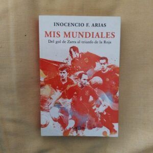 Mis mundiales. Del gol de Zarra al triunfo de La Roja, de Inocencio F. Arias