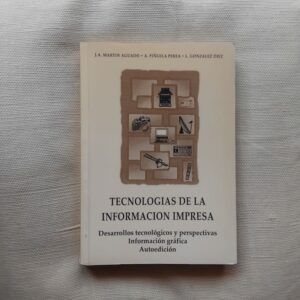 Tecnologías de la información impresa. Desarrollos tecnológicos y perspectivas - Información gráfica - Autoedición, de José Antonio Martín Aguado, Antonio Piñuela Perea y Laura González Díez