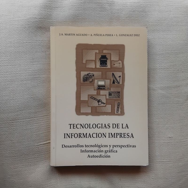 Tecnologías de la información impresa. Desarrollos tecnológicos y perspectivas - Información gráfica - Autoedición, de José Antonio Martín Aguado, Antonio Piñuela Perea y Laura González Díez