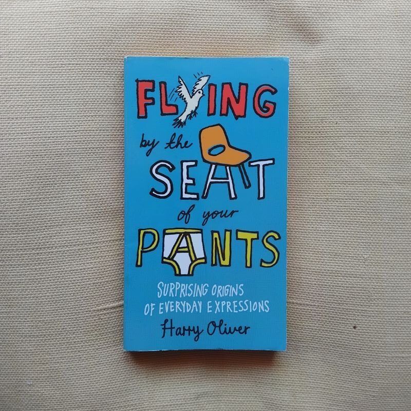 Flying by the Seat of Your Pants. Surprising Origins of Everyday Expressions, by Harry Oliver