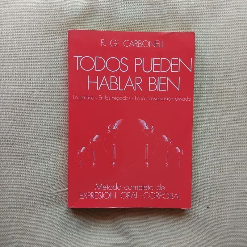 Todos pueden hablar bien. En público - En los negocios - En la conversación privada. Método completo de expresión oral-corporal, de R. Gª Carbonell