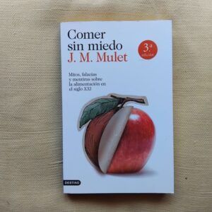Comer sin miedo. Mitos, falacias y mentiras sobre la alimentación en el siglo XXI, de J.M. Mulet