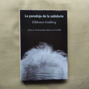 La paradoja de la sabiduría. Cómo la mente puede mejorar con la edad, de Elkhonon Goldberg