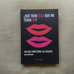 ¿Qué tiene ella que no tenga yo? Por qué competimos las mujeres, de Nora Rodríguez