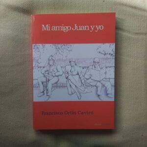 Mi amigo Juan y yo. Relatos, de Francisco Ortín Caviró