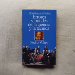 Errores y fraudes de la ciencia y la técnica. Equivocaciones, abusos y desastres en el camino de la sabiduría, de Pedro Voltes