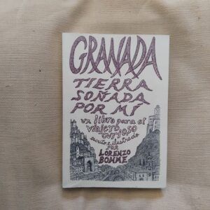 Granada, tierra soñada por mí. Un libro para el viajero curioso. Escrito e ilustrado por Lorenzo Bohme