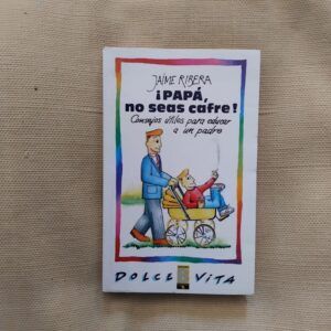 Papá, no seas cafre. Consejos útiles para educar a un padre, de Jaime Ribera