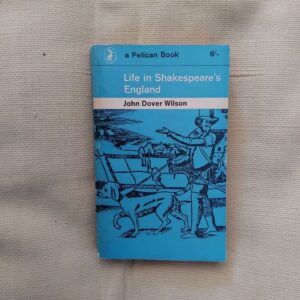 Life in Shakespeare's England. A Book of Elizabethan Prose compiled by John Dover Wilson