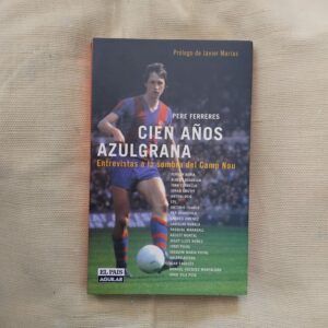 Cien años azulgrana. Entrevistas a la sombra del Camp Nou, de Pere Ferreres