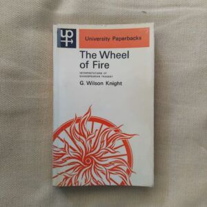 The Wheel of Fire. Interpretations of Shakespearian Tragedy de G. Wilson Knight