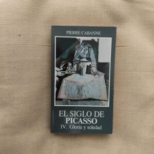El siglo de Picasso IV (1955-1973). Gloria y soledad, de Pierre Cabanne