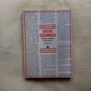 Entre columnas. Historia, periodismo y otros animales (Firmado y dedicado por el autor), de Ignacio Uría