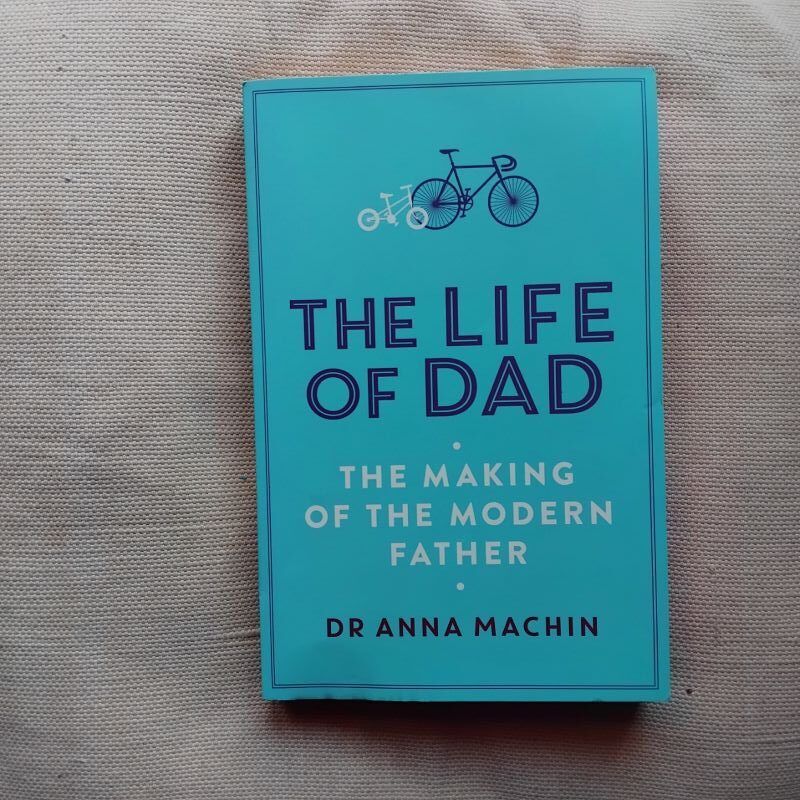The Life of Dad. The Making of the Modern Father, de Anna Machin