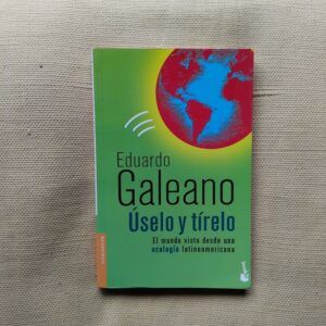 Úselo y tírelo. El mundo visto desde una ecología latinoamericana, de Eduardo Galeano