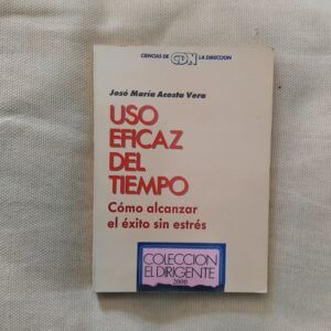 Uso eficaz del tiempo. Cómo alcanzar el éxito sin estrés (Firmado y dedicado por el autor), de José María Acosta Vera