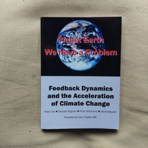 Planet Earth, We Have a Problem. Feedback Dynamics and the Acceleration of Climate Change, Peter Cox, Deepak Rughani, Peter Wadhams y David Wasdell. Foreword by Colin Challen MP