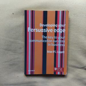 Developing Your Persuasive Edge. The Key to Your Communication Success in Business, de Brian O'C. Leggett