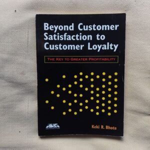 Beyond Customer Satisfaction to Customer Loyalty. The Key to Greater Profitability, de Keki R. Bhote