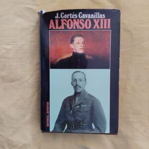 Alfonso XIII. Vida, confesiones y muerte, de Julián Cortés-Cavanillas