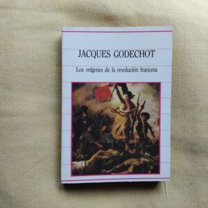 Los orígenes de la revolución francesa. La toma de la Bastilla (14 de julio de 1789), de Jacques Godechot