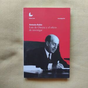 Luis de Oteyza y el oficio de investigar (Firmado y dedicado por el autor), de Antonio Rubio