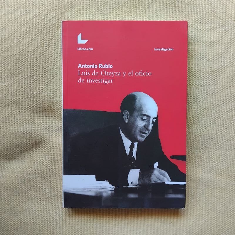 Luis de Oteyza y el oficio de investigar (Firmado y dedicado por el autor), de Antonio Rubio